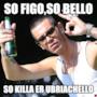 So figo,so bello So Killa er ubriachello