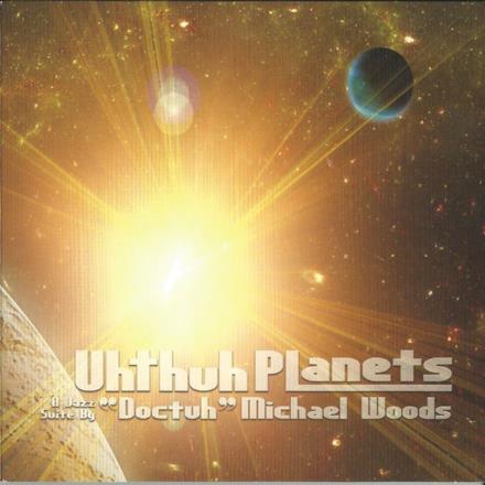 Uhthuh Planets (feat. Tom Bronzetti, Angelo Candela, Bob Cesari, Rick Compton, Jeff Stockham & Tom Witkowski) [A Jazz Suite by "Doctuh" Michael Woods]