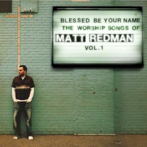 Blessed Be Your Name: The Worship Songs of Matt Redman, Vol. 1