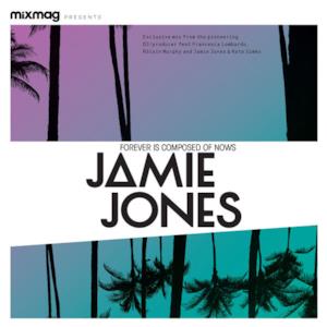 Mixmag Presents Jamie Jones: Forever Is Composed of Nows