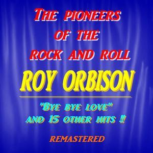 The Pioneers of the Rock and Roll : Roy Orbison ('bye Bye Love' and 15 Other Hits !!)