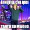 è inutile che ridi tanto so mejo io