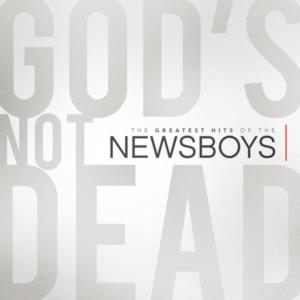 God's Not Dead: The Greatest Hits of the Newsboys