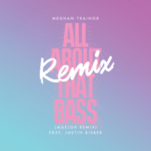 All About That Bass - featuring Justin Bieber - Maejor Remix