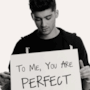 Zayn Malik to me, you are perfect