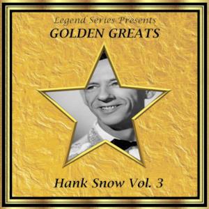 Legend Series Presents - Golden Greats - Hank Snow, Volume Three