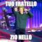 TUO FRATELLO ZIO NELLO