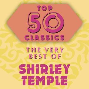 Top 50 Classics - The Very Best of Shirley Temple