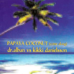 Papaya Coconut (Come Along) [Dr. Alban vs. Kikki Danielsson] - EP