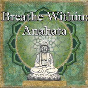 Breathe Within: Anahata