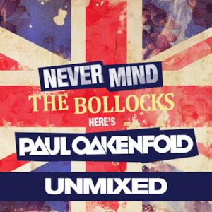 Never Mind the Bollocks... Here's Paul Oakenfold (Unmixed)