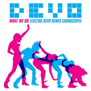 What We Do: Electro-Devo Remix Cornucopia - EP
