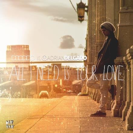 All I Need Is Your Love (Deorro vs. Adrian Delgado) - Single