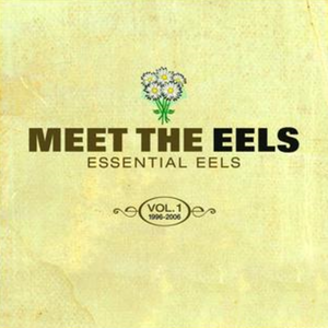 Meet the Eels - Essential Eels (1996-2006), Vol. 1