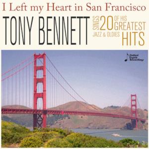 I Left My Heart in San Francisco: Tony Bennett Sings 20 of His Greatest Jazz & Oldies Hits (feat. Count Basie Orchestra)