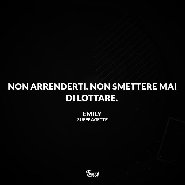 Frasi dal film Suffragette Non arrenderti. Non smettere mai di lottare.