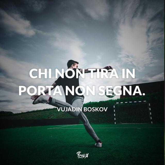Frasi celebri Boskov Chi non tira in porta non segna.
