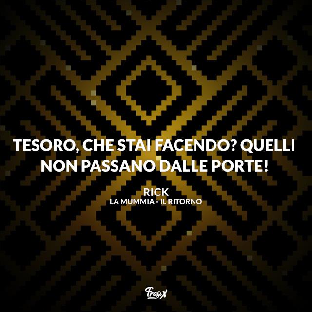 Frasi La mummia Tesoro, che stai facendo? Quelli non passano dalle porte!