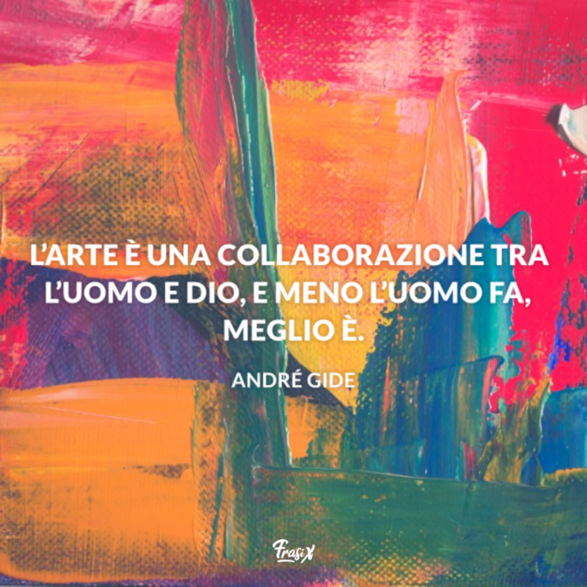 Frasi Sull Arte Le Piu Emozionanti Scritte Da Autori Di Ogni Tempo