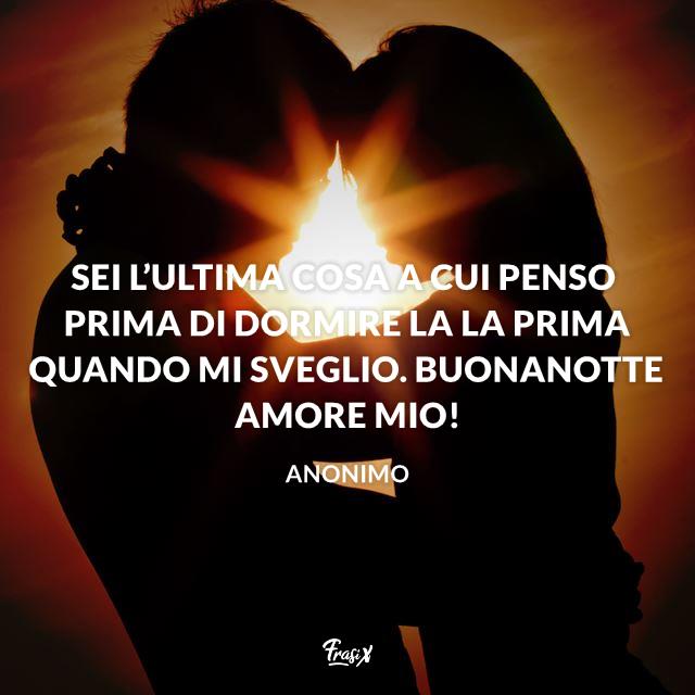 Immagini buonanotte Sei l’ultima cosa a cui penso prima di dormire la la prima quando mi sveglio. Buonanotte amore mio!