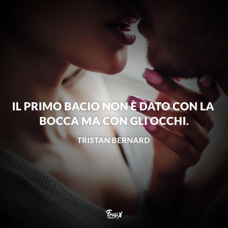 Frasi sul bacio tristan Il primo bacio non è dato con la bocca ma con gli occhi.