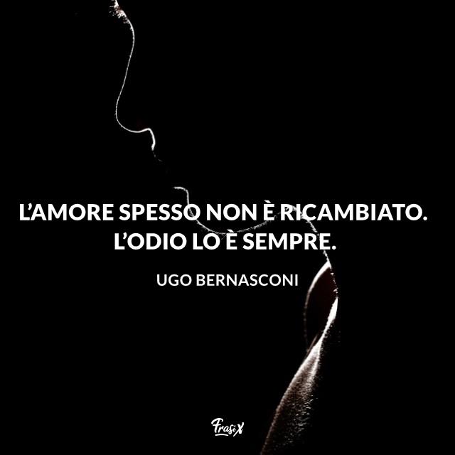 Frasi sull'odio bernasconi L’amore spesso non è ricambiato. L’odio lo è sempre.