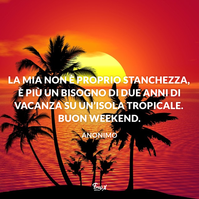 Buon Weekend 15 Frasi Per Augurare Un Felice Fine Settimana