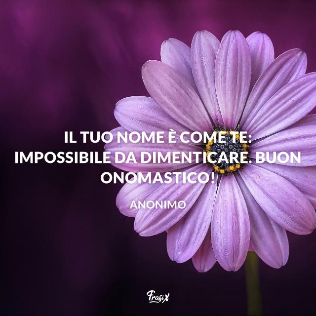 Buon Onomastico, le immagini di auguri Il tuo nome è come te: impossibile da dimenticare. Buon Onomastico