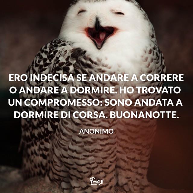 Buonanotte divertente Ero indecisa se andare a correre o andare a dormire. Ho trovato un compromesso: sono andata a dormire di corsa. Buonanotte.