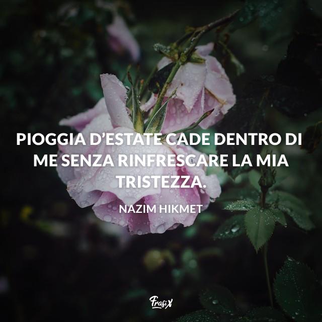 Immagini buongiorno con la pioggia Pioggia d’estate cade dentro di me senza rinfrescare la mia tristezza.