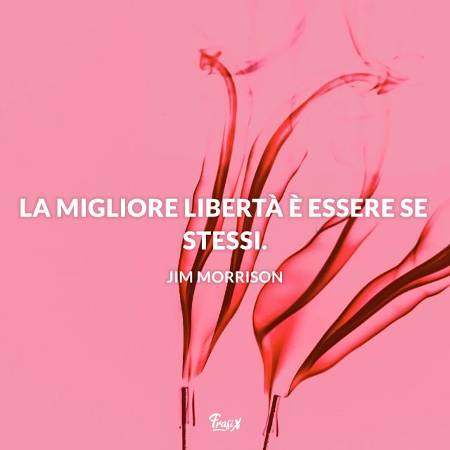 Frasi instagram morrison La migliore libertà è essere se stessi.