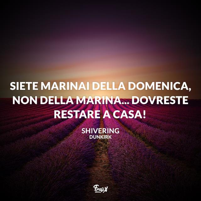 Dunkirk frasi Siete marinai della domenica, non della Marina... dovreste restare a casa!