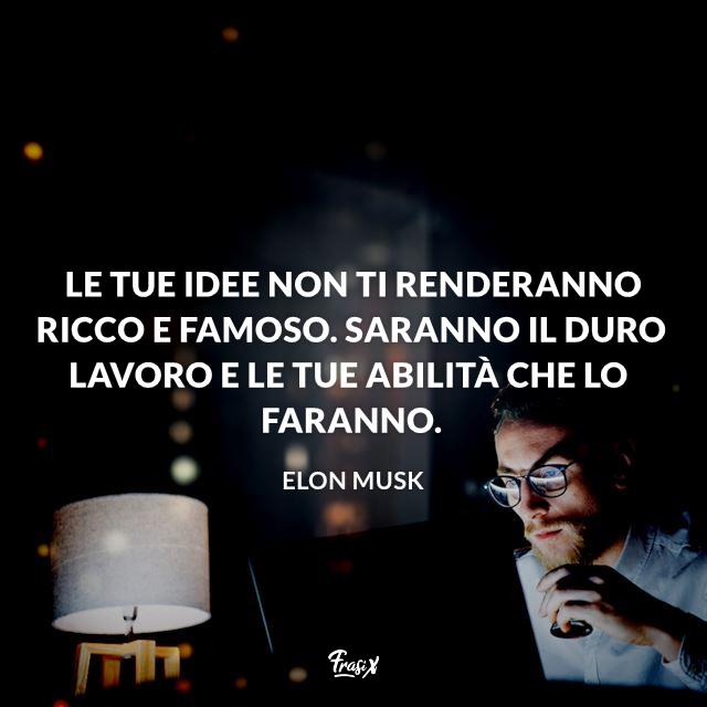 Frasi motivazionali Le tue idee non ti renderanno ricco e famoso. Saranno il duro lavoro e le tue abilità che lo faranno.