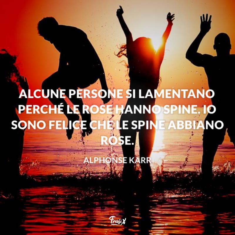 Frasi ottimismo karr Alcune persone si lamentano perché le rose hanno spine. Io sono felice che le spine abbiano rose.