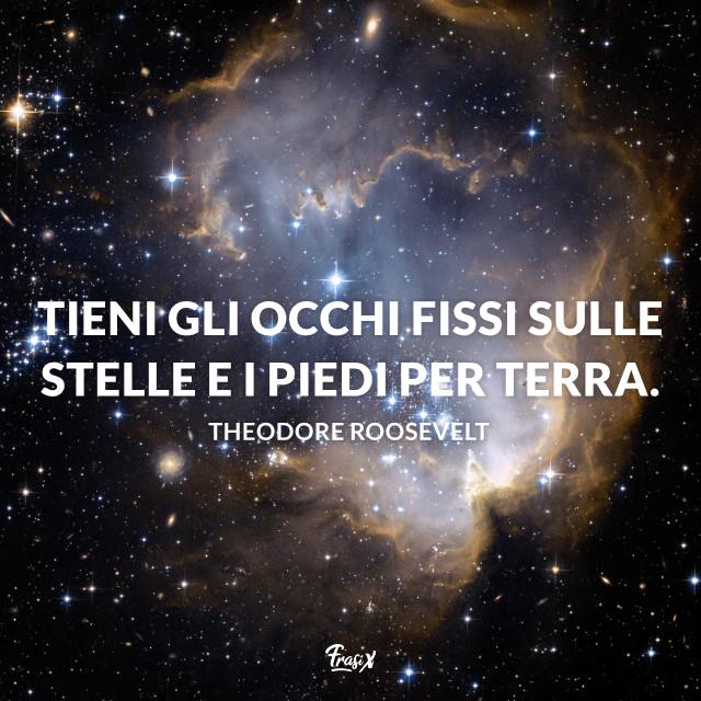 Frasi Instagram Tieni gli occhi fissi sulle stelle e i piedi per terra.