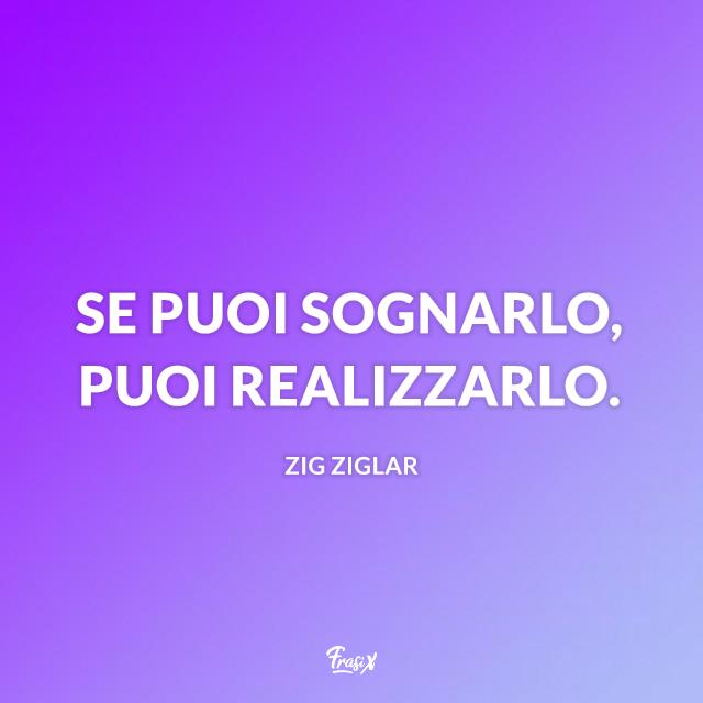 Frasi motivazionali Se puoi sognarlo, puoi realizzarlo.