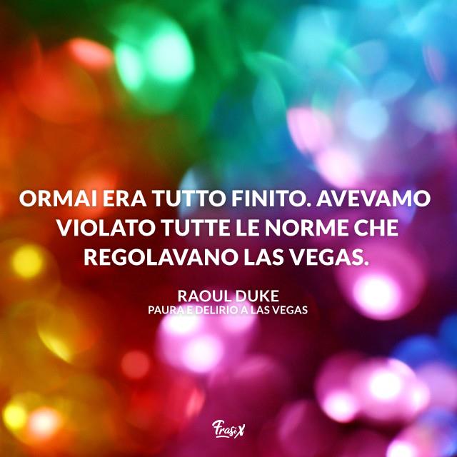 Paura e delirio a Las Vegas frasi Ormai era tutto finito. Avevamo violato tutte le norme che regolavano Las Vegas.