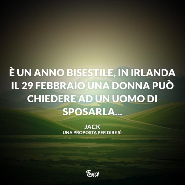 Una proposta per dire sì frasi È un anno bisestile, in Irlanda il 29 febbraio una donna può chiedere ad un uomo di sposarla...