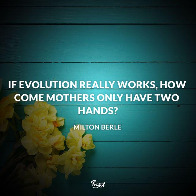 Frasi mamma in inglese If evolution really works, how come mothers only have two hands?