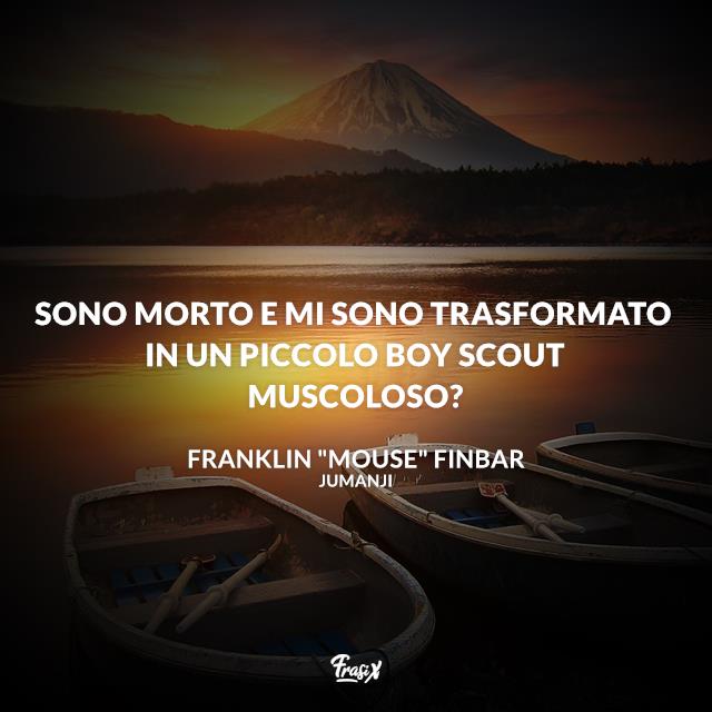 Frasi Jumanji Sono morto e mi sono trasformato in un piccolo boy scout muscoloso?