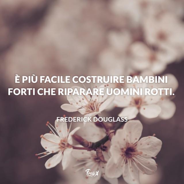 Frasi sull'orgoglio per i figli douglass Immagine con citazione douglass È più facile costruire bambini forti che riparare uomini rotti.