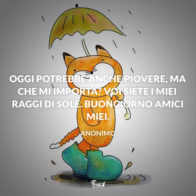 Immagini buongiorno con la pioggia divertenti Oggi potrebbe anche piovere, ma che mi importa? Voi siete i miei raggi di sole. Buongiorno amici miei.