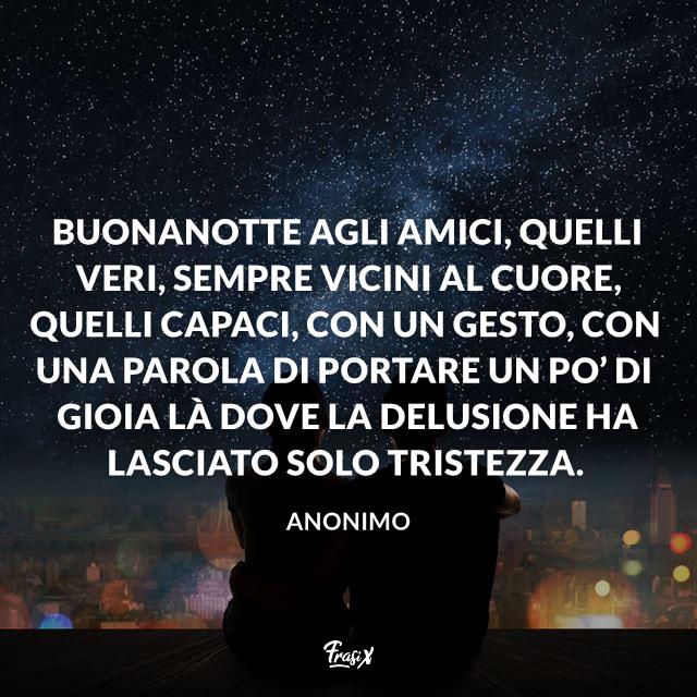 Immagini Buonanotte amici Buonanotte agli amici, quelli veri, sempre vicini al cuore, quelli capaci, con un gesto, con una parola di portare un po’ di gioia là dove la delusione ha lasciato solo tristezza.
