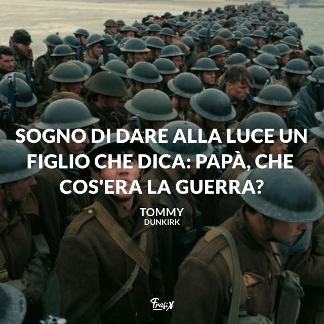 Frasi film celebri Sogno di dare alla luce un figlio che dica: Papà, che cos'era la guerra?