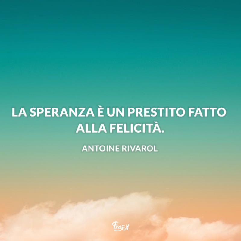 Frasi sulla speranza Antoine La speranza è un prestito fatto alla felicità.