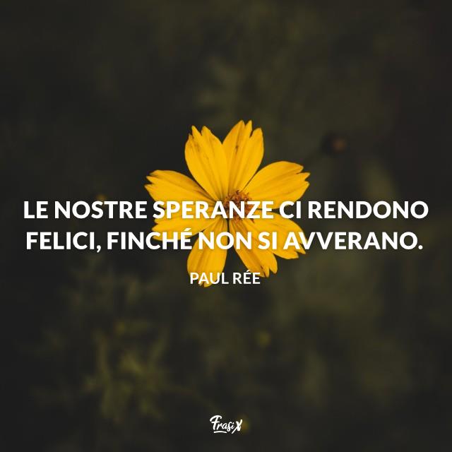 Frasi sulla speranza Paul Le nostre speranze ci rendono felici, finché non si avverano.