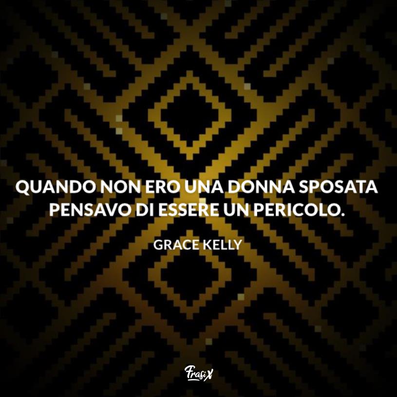 Grace Kelly frasi pericolo Immagine con citazione sull'essere un pericolo per grace kelly frasi