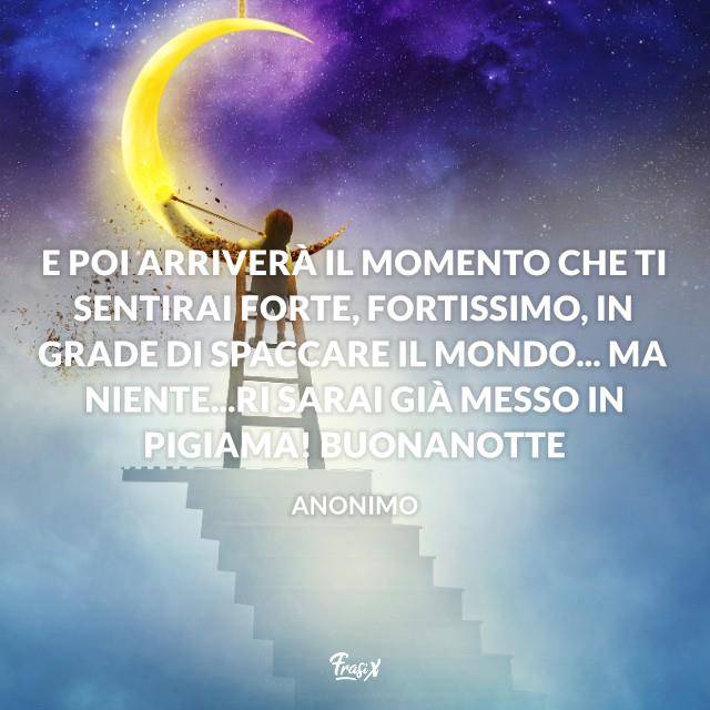 Buonanotte divertente E poi arriverà il momento che ti sentirai forte, fortissimo, in grade di spaccare il mondo... ma niente...ri sarai già messo in pigiama! Buonanotte