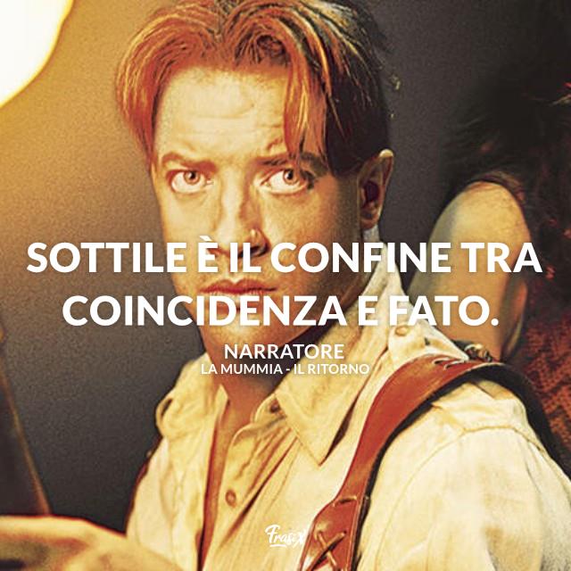 Frasi film la Mummia Sottile è il confine tra coincidenza e fato.