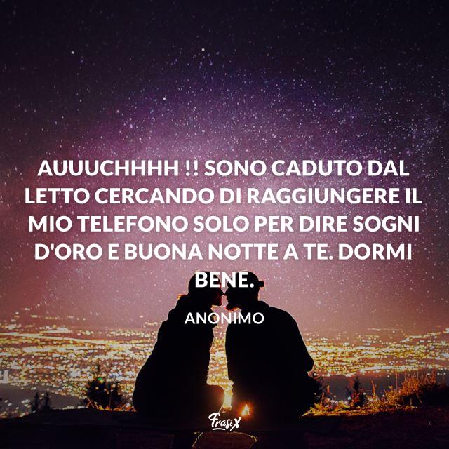 Buonanotte divertente Auuuchhhh !! Sono caduto dal letto cercando di raggiungere il mio telefono solo per dire sogni d'oro e buona notte a te. Dormi bene.